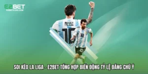 Soi Kèo La Liga - E2bet Tổng Hợp Biến Động Tỷ Lệ Đáng Chú Ý